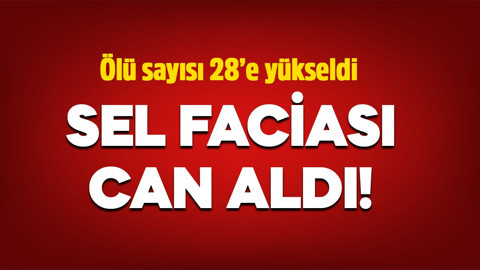 Sel faciası can aldı! Ölü sayısı 28’e yükseldi