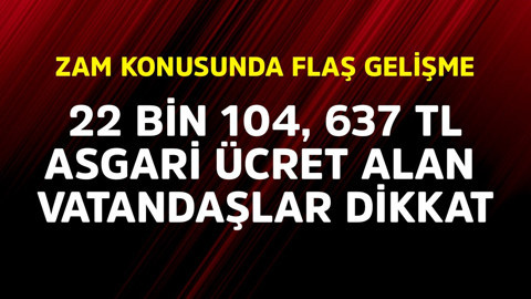 22.104,67 TL asgari ücret alan vatandaşlar dikkat! Zam konusunda flaş gelişme