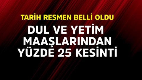 Dul ve yetim maaşlarından yüzde 25 kesinti! Tarih resmen belli oldu