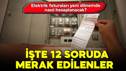 Elektrik faturaları yeni dönemde nasıl hesaplanacak? İşte 12 soruda merak edilenler