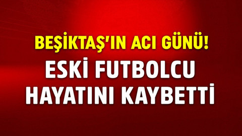 Türk futbolunun acı günü! Beşiktaş’ın eski futbolcusu hayatını kaybetti