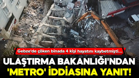 Gebze'de çöken binada 4 kişi hayatını kaybetmişti... Ulaştırma Bakanlığı'ndan 'metro' iddiasına yanıt