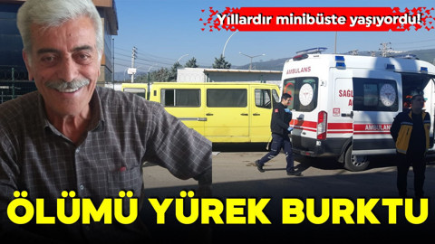 Yıllardır minibüste yaşıyordu! Ölümü yürek burktu