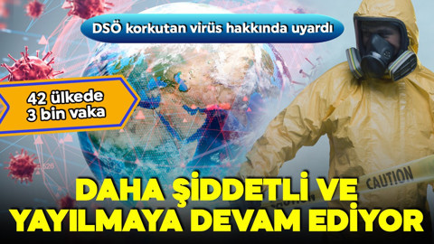 DSÖ korkutan virüs hakkında uyardı! Hızla yayılıyor! 42 ülkede 3 bin vaka!