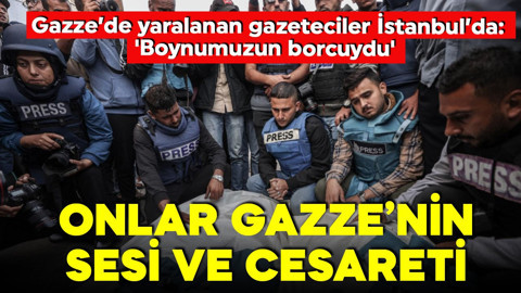 Onlar Gazze’nin gözü, sesi ve cesareti oldular! Gazze’de yaralanan gazeteciler İstanbul’da: 'Boynumuzun borcuydu'