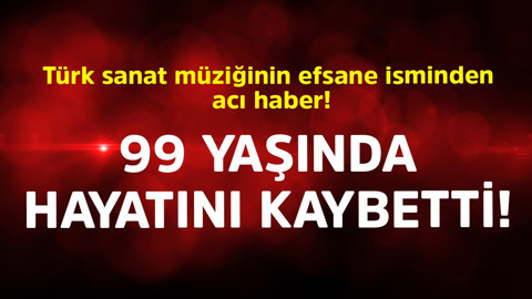 Türk sanat müziğinin efsane isminden acı haber! 99 yaşında hayatını kaybetti