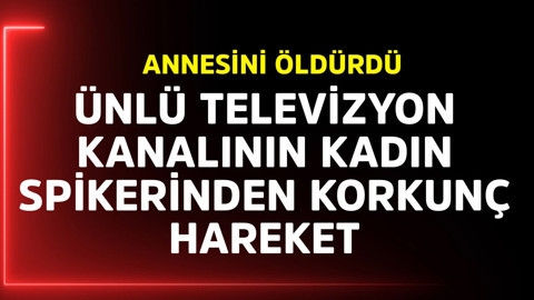 Ünlü televizyon kanalının kadın spikerinden korkunç hareket! Annesini öldürdü