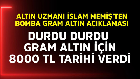 Altın uzmanı İslam Memiş durdu durdu gram altın için "8000 TL" diyerek bomba tarihi verdi