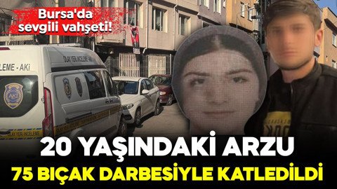 Bursa'da sevgili vahşeti! 20 yaşındaki Arzu, 75 bıçak darbesiyle katledildi