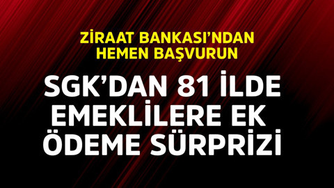 SGK’dan 81 ilde emeklilere ek ödeme sürprizi! Ziraat Bankası'ndan hemen başvurun