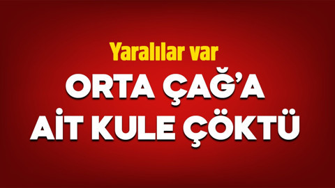 Orta Çağ’a ait kule çöktü: Yaralılar var