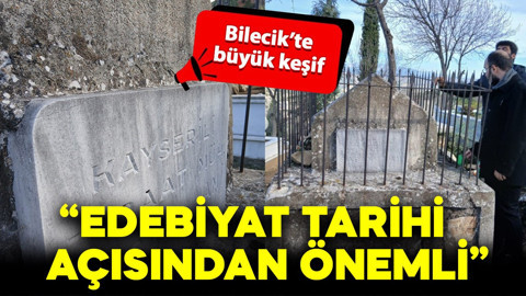 Bilecik’te tarihi keşif: Ünlü şairin babasının mezarı ortaya çıktı