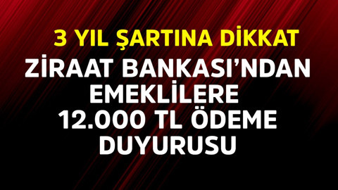 Ziraat Bankası'ndan emeklilere 12.000 TL ödeme duyurusu! 3 yıl şartına dikkat