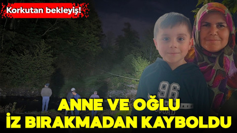 Korkutan bekleyiş! Anne ve oğlu iz bırakmadan kayboldu
