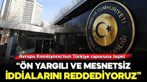 Dışişleri Bakanlığı'ndan 'Avrupa Komisyonu'nun Türkiye raporuna' tepki: "Mesnetsiz iddialarını reddediyoruz"