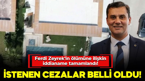 Ferdi Zeyrek'in ölümüne ilişkin iddianame tamamlandı! 10 şüpheli için istenen cezalar belli oldu