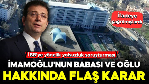 İfadeye çağrılmışlardı... İmamoğlu'nun babası ve oğlu hakkında flaş karar