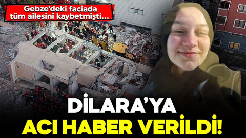 Gebze'deki faciada tüm ailesini kaybetmişti… Dilara’ya acı haber verildi