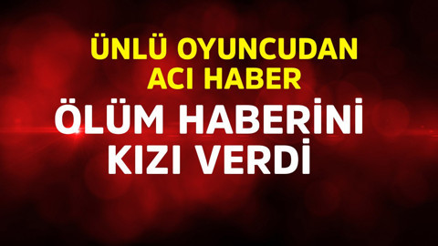 Ünlü oyuncudan acı haber! Ölüm haberini kızı verdi
