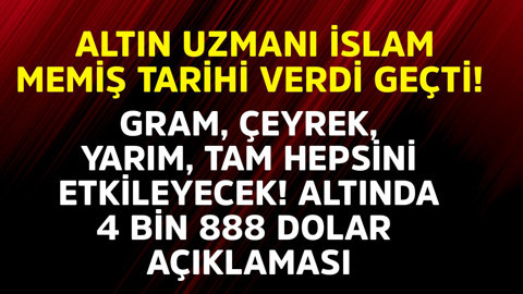 Altın uzmanı İslam Memiş tekte tarihi verdi geçti! Gram, çeyrek, yarım, tam hepsini etkileyecek altında 4 bin 888 dolar açıklaması