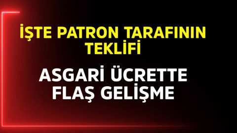 Asgari ücrette flaş gelişme! İşte patronların teklifi