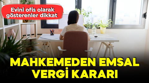 Evini ofis olarak gösterenler dikkat! Mahkemeden emsal olacak vergi kararı