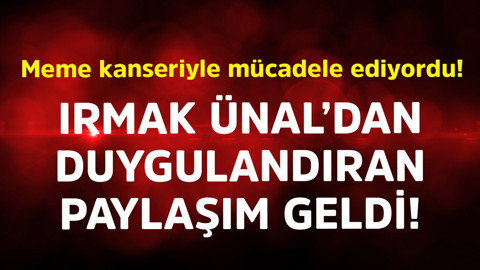 Meme kanseriyle mücadele ediyordu! Irmak Ünal'dan duygulandıran paylaşım geldi