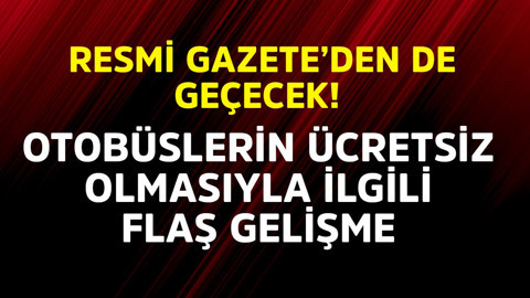 Resmi Gazete'den de geçecek! Otobüslerin ücretsiz olmasıyla ilgili flaş gelişme