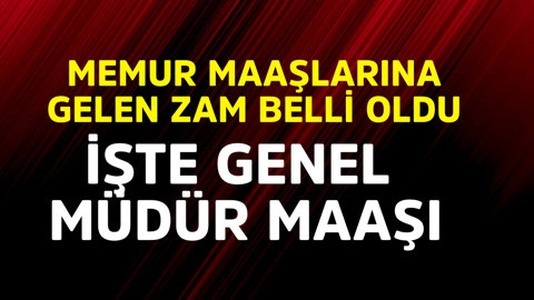 Memur maaşlarına gelen zam belli oldu! İşte genel müdürün maaşı