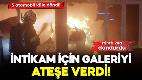 İntikam için galeriyi ateşe verdi! İtirafı kan dondurdu: 5 otomobil küle döndü