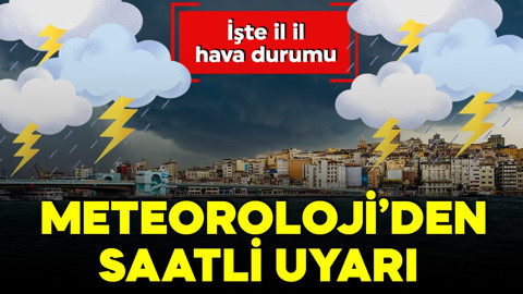 Meteoroloji'den saatli uyarı! Marmara'ya dikkat! İşte il il hava durumu