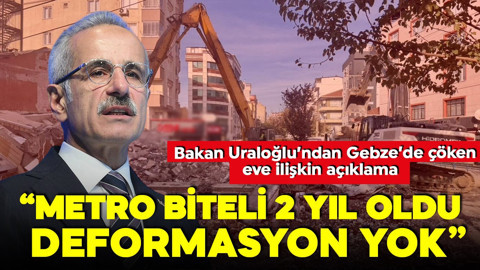 Bakan Uraloğlu’ndan Gebze’de çöken eve ilişkin açıklama: 'Metro biteli 2 yıl oldu, deformasyon yok'