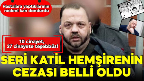 10 cinayet, 27 cinayete teşebbüs! Seri katil hemşirenin cezası belli oldu