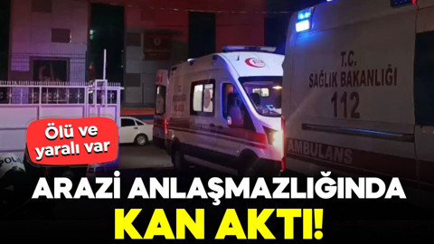 Arazi anlaşmazlığında kan aktı: Ölü ve yaralı var