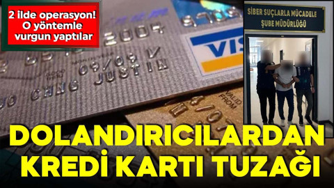 Dolandırıcılardan kredi kartı tuzağı! 2 ilde operasyon: O yöntemle vurgun yaptılar