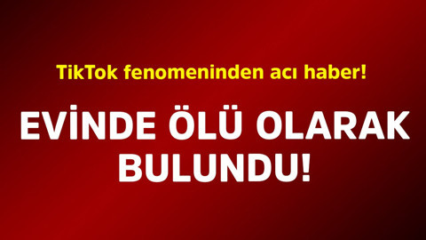 TikTok fenomeninden acı haber! Evinde ölü olarak bulundu
