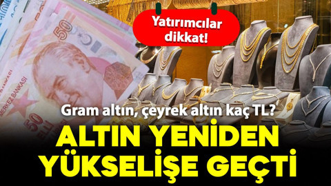 Altın fiyatları yeniden yükselişe geçti! Gram altın, çeyrek altın kaç TL? İşte detaylar