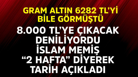 Gram altın 6282 TL'yi bile görmüştü! 8.000 TL'ye gidecek deniliyordu, İslam Memiş "2 hafta" diyerek tarih açıkladı