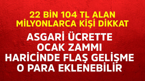 22.104,67 TL alan milyonlarca kişi dikkat! Asgari ücrette ocak zammı haricinde flaş gelişme. O para eklenebilir