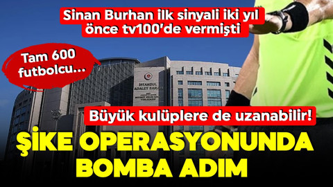 Şike operasyonunda bomba adım! Tam 600 futbolcu... Büyük kulüplere de uzanabilir... Sinan Burhan ilk sinyali iki yıl önce tv100'de vermişti!