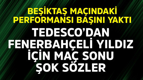 Beşiktaş maçındaki performansı başını yaktı! Tedesco'dan Fenerbahçeli yıldız için maç sonu şok sözler