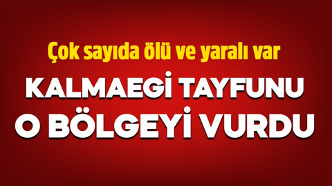 Kalmaegi Tayfunu o bölgeyi vurdu: Çok sayıda ölü ve yaralı var