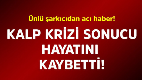 Ünlü şarkıcıdan acı haber! Kalp krizi sonucu hayatını kaybetti