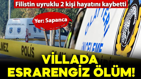 Sapanca'daki villada esrarengiz ölüm! Filistin uyruklu 2 kişi hayatını kaybetti