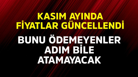 Kasım ayında fiyatlar güncellendi! Bunu ödemeyenler adım bile atamayacak