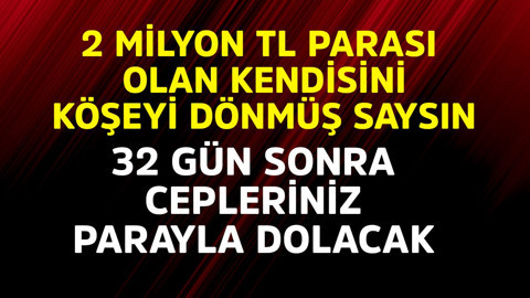 2 milyon TL parası olanlar kendini köşeyi dönmüş saysın! 32 gün sonra cepleriniz para dolacak