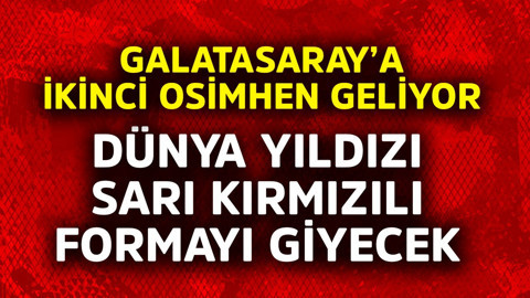 Galatasaray'a ikinci Osimhen! Dünya yıldızı sarı kırmızılı formayı giyecek