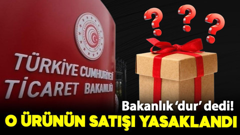 Ticaret Bakanlığı'ndan flaş karar! O ürünün satışı yasaklandı
