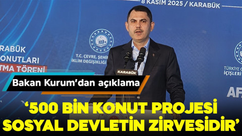 Bakan Kurum: 500 bin konut projesi, sosyal devletin zirvesidir