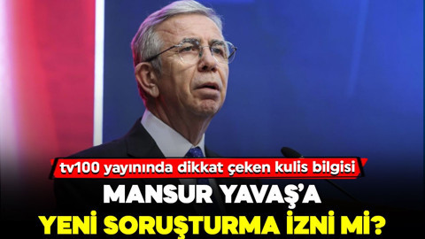 Mansur Yavaş’a yeni soruşturma izni mi? tv100 yayınında dikkat çeken kulis bilgisi